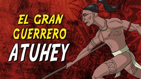 Este Guerrero Nunca Se Rindi A Los Espa Oles Atuhey Los Guerreros