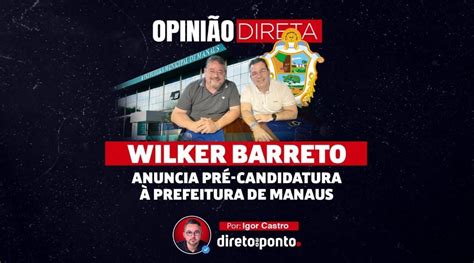 Opini O Wilker Barreto Anuncia Pr Candidatura Prefeitura De Manaus