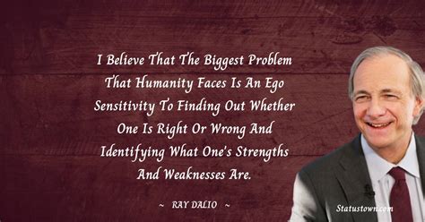 I Believe That The Biggest Problem That Humanity Faces Is An Ego