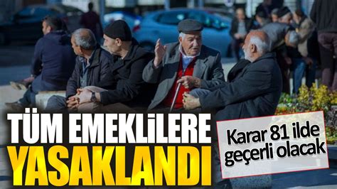 Tüm emeklilere yasaklandı Karar 81 ilde geçerli olacak