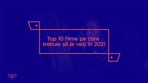 Top 10 Super Filme Pe Care Trebuie Să Le Vezi în 2021