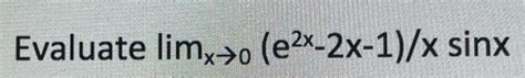 Solved Evaluate Limx→0 E2x 2x 1 X Sinx Evaluate Limx 0