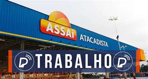 Assaí Atacadista abre MAIS de 1 7 MIL novas vagas de emprego em