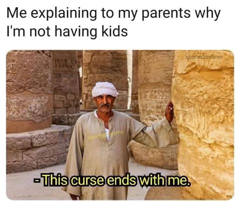 The Curse Ends With Me Not Having Kids Funny Relatable Memes Funny