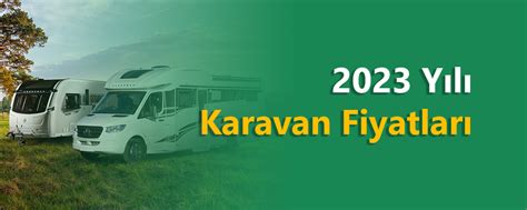 Uygun Karavan Fiyatları ile Hayallerinizi Gerçekleştirin 2023 Güncel