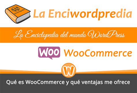 Qué Es Woocommerce Y Qué Ventajas Me Ofrece 【enciwordpredia】