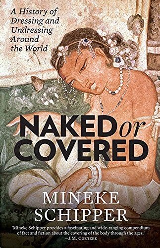 Naked Or Covered A History Of Dressing And Undressing Around The World