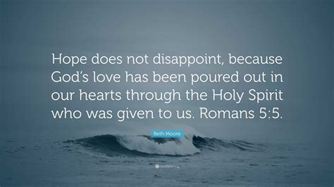 Beth Moore Quote Hope Does Not Disappoint Because Gods Love Has