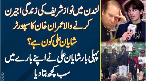 Shayan Ali Exclusive London Me Nawaz Sharif Ki Zindagi Mushkil Karne