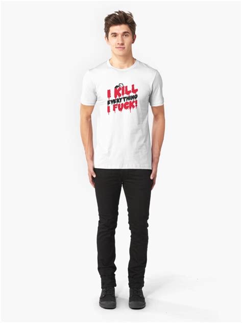 I Kill Everything I Fuck T Shirt By Cheesybee Redbubble