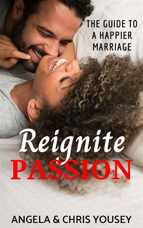 Reignite Passion The Guide To A Happier Marriage By Angela And