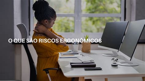 O Que São Riscos Ergonomicos - O QUE SÃO RISCOS ERGONÔMICOS