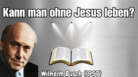 Kann Man Ohne Jesus Leben Pfarrer Wilhelm Busch N Rnberger