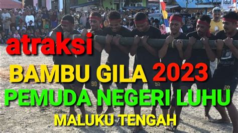 Atraksi Bambu Gila Pemuda Negeri Luhu Maluku Tengah Youtube