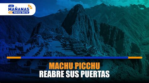 Machu Picchu Reabre Sus Puertas YouTube