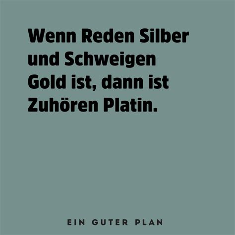 Zitat Wenn Reden Silber Und Schweigen Gold Ist Dann Ist Zuh Ren