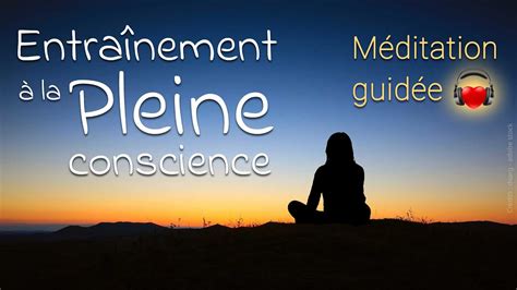 MÉDITATION GUIDÉE entraînement à la Pleine conscience YouTube