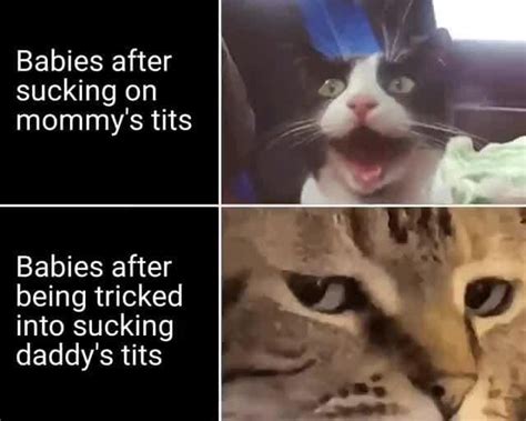 Babies After Sucking On Mommy S Tits Babies After Being Tricked Into Sucking Daddy S Tits Ifunny