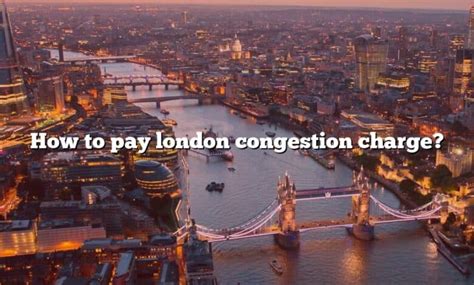 How To Pay London Congestion Charge [the Right Answer] 2022 Travelizta