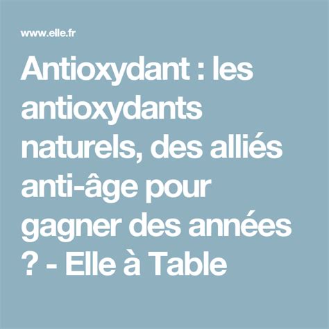 Antioxydant les antioxydants naturels des alliés anti âge pour