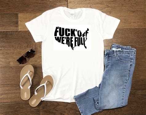 Fuck Off We Re Full T Shirt Etsy