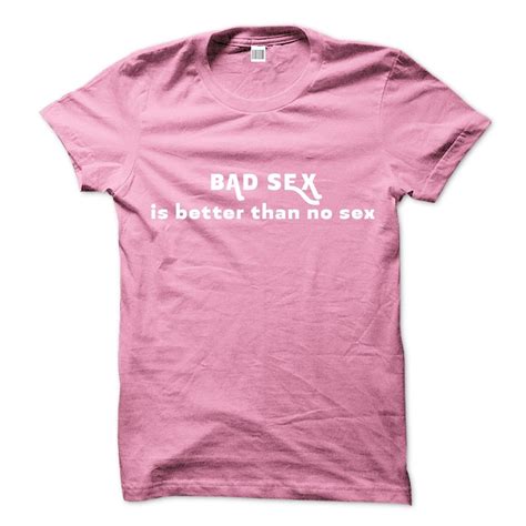 Funny Sex T Shirt Crude Humor T Shirt Sex Shirt Offensive T Shirt Adult Unisex T Shirt Bad Sex