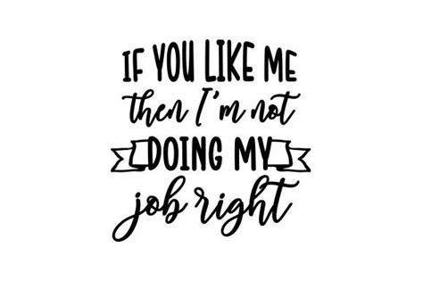 If You Like Me then I'm Not Doing My Job Right - Quote SVG Cut file by Creative Fabrica Crafts ...