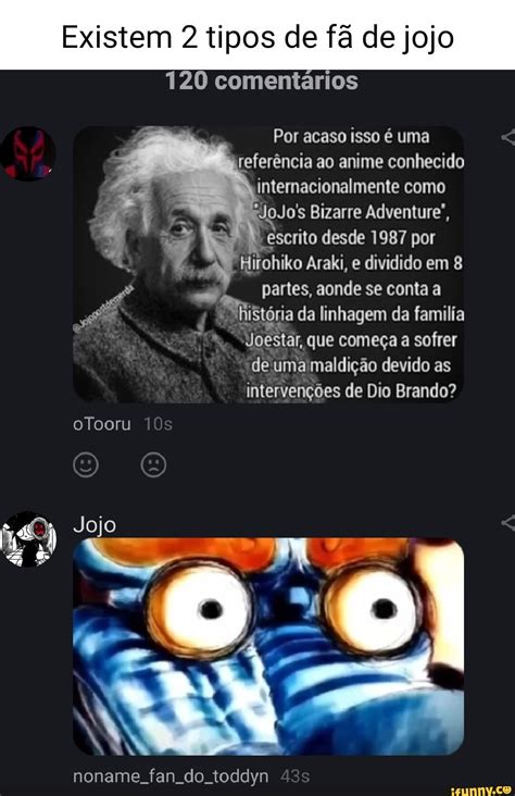 Existem 2 tipos de fã de jojo 120 comentários Por acaso isso é uma