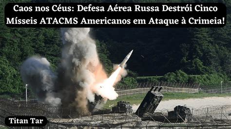 Caos Nos Céus Defesa Aérea Russa Destrói Cinco Mísseis Atacms