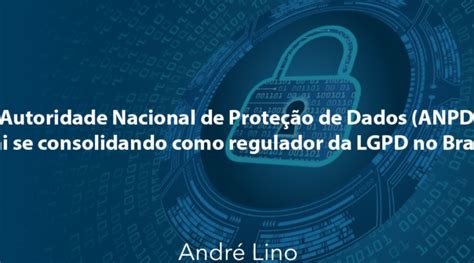 Autoridade Nacional De Prote O De Dados Anpd Vai Se Consolidando