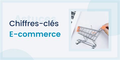 Quels sont les chiffres clés du e commerce au 1er trimestre 2022 b2c fr