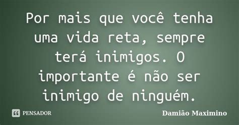 Por Mais Que Você Tenha Uma Vida Reta Damião Maximino Pensador