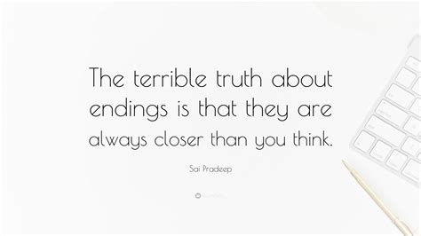 Sai Pradeep Quote: “The terrible truth about endings is that they are
