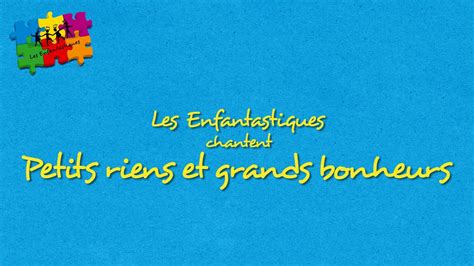 Petits Riens Et Grands Bonheurs Les Enfantastiques Youtube