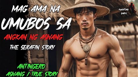 MAG AMA NA UMUBOS SA ANGKAN NG ASWANG THE SERAFIN STORY Kwentong