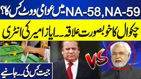 Ayaz Amir Ki Entry NA 58 NA 59 Mian Awami Vote Kis Ka Election