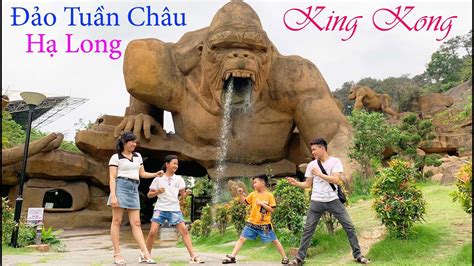 Công Viên King Kong Đảo Tuần Châu Hạ Long Quảng Ninh YouTube