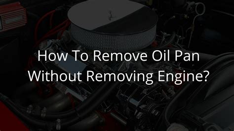 How To Remove Oil Pan Without Removing Engine