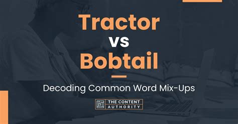 Tractor vs Bobtail: Decoding Common Word Mix-Ups