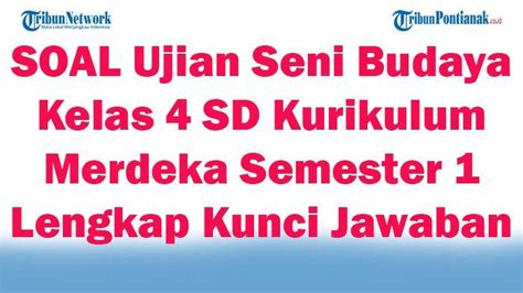 41 Soal Ujian Seni Budaya Kelas 4 Sd Kurikulum Merdeka Semester 1 Lengkap Kunci Jawaban