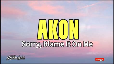 Akon Sorry Blame It On Me Lyrics Youtube