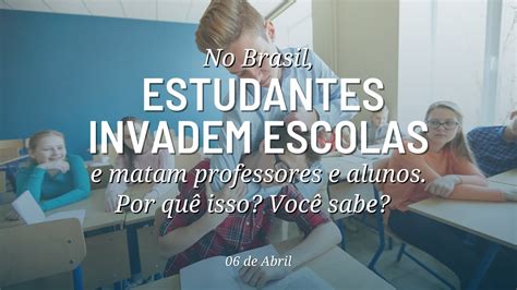 No Brasil Estudantes Invadem Escolas E Matam Professores E Alunos Por