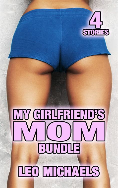 My Girlfriend S Mom Bundle 4 Explicit MILF Stories By Leo Michaels Goodreads