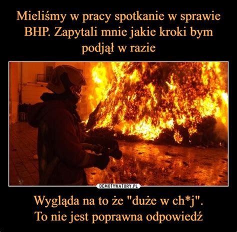 Mieliśmy w pracy spotkanie w sprawie BHP Zapytali mnie jakie kroki bym