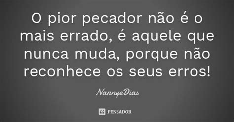 O Pior Pecador Não é O Mais Errado é Nannyedias Pensador