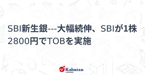 Sbi新生銀 大幅続伸、sbiが1株2800円でtobを実施 個別株 株探ニュース