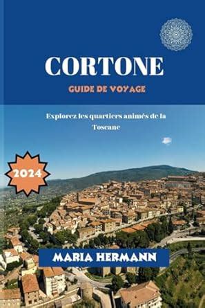 CORTONE GUIDE DE VOYAGE 2024 Explorez les quartiers animés de la