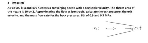 Solved Air At 900kPa And 400 K Enters A Converging Nozzle Chegg