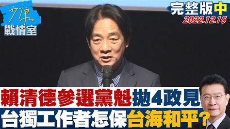 【完整版中集】賴清德參選黨魁拋4政見 台獨務實工作者 怎保台海和平 少康戰情室 20221215 Youtube