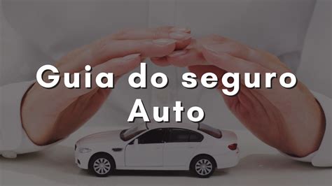 Guia Sobre Seguro Auto O Que Voc Precisa Saber Antes De Contratar O Seu